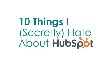 10 Things I (Secretly) Hate About HubSpot